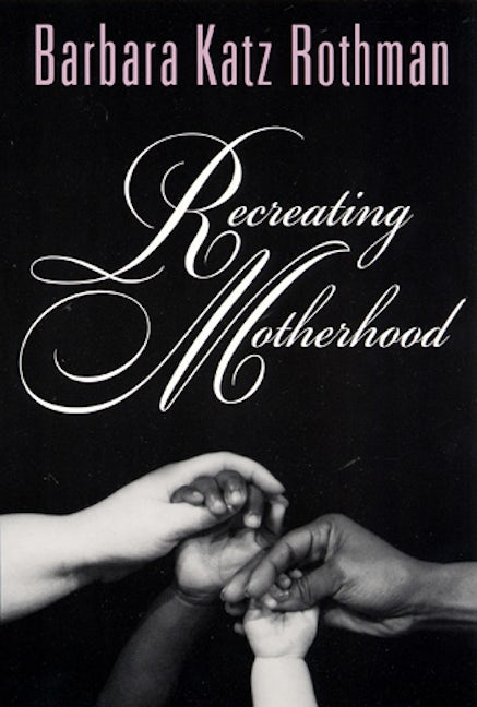 Recreating Motherhood Rutgers University Press
