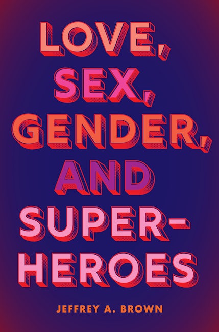 Love Sex Gender And Superheroes Rutgers University Press 